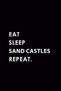 Eat Sleep Sand Castles Repeat