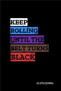 Keep Rolling Until the Belt Turns Black Jiu-Jitsu Journal