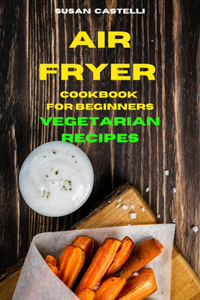 Air Fryer Cookbook for Beginners Vegetarian Recipes