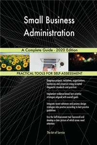 Small Business Administration A Complete Guide - 2020 Edition