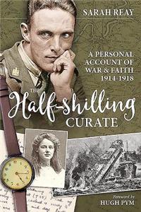 Half-Shilling Curate: A Personal Account of War & Faith 1914-1918