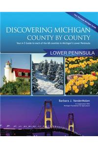 Discovering Michigan County-By-County: Lower Penisula: Your A-Z Guide to Each of the 68 Counties in Michigan's Lower Peninsula