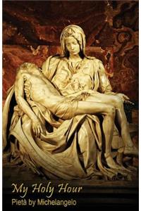 My Holy Hour - Michelangelo's Pieta