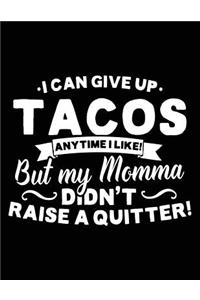 I Can Give Up Tacos Any Time I Like! But My Momma Didn't Raise A Quitter