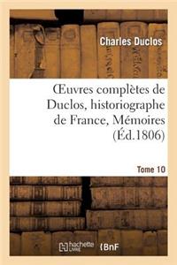 Oeuvres Complètes de Duclos, Historiographe de France, T. 10 Mémoires