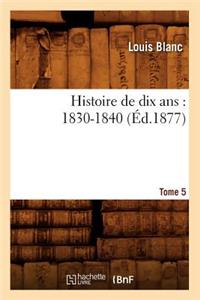 Histoire de Dix Ans: 1830-1840. Tome 5 (Éd.1877)