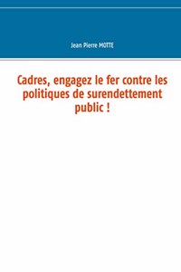 Cadres, engagez le fer contre les politiques de surendettement public !