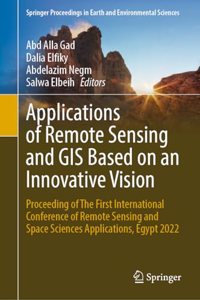 Applications of Remote Sensing and GIS Based on an Innovative Vision: Proceeding of the First International Conference of Remote Sensing and Space Sciences Applications, Egypt 2022