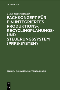 Fachkonzept Für Ein Integriertes Produktions-, Recyclingplanungs- Und Steuerungssystem (Prps-System)