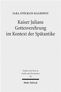 Kaiser Julians Gottesverehrung im Kontext der Spatantike