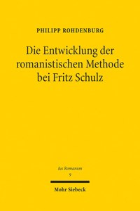 Die Entwicklung Der Romanistischen Methode Bei Fritz Schulz