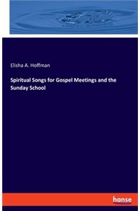 Spiritual Songs for Gospel Meetings and the Sunday School