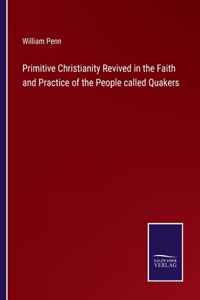 Primitive Christianity Revived in the Faith and Practice of the People called Quakers