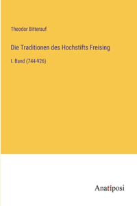 Traditionen des Hochstifts Freising: I. Band (744-926)