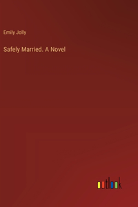 Safely Married. A Novel