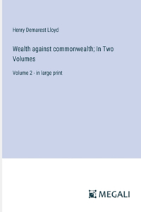 Wealth against commonwealth; In Two Volumes