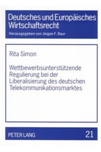 Wettbewerbsunterstuetzende Regulierung Bei Der Liberalisierung Des Deutschen Telekommunikationsmarktes