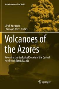 Volcanoes of the Azores: Revealing the Geological Secrets of the Central Northern Atlantic Islands
