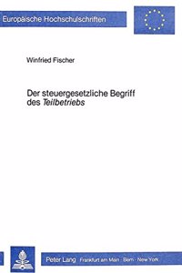 Der steuergesetzliche Begriff des Der steuergesetzliche Begriff des «Teilbetriebs»