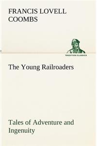 The Young Railroaders Tales of Adventure and Ingenuity