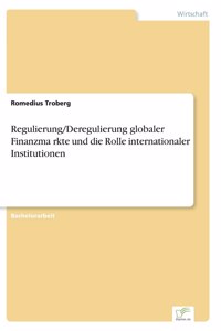 Regulierung/Deregulierung globaler Finanzmärkte und die Rolle internationaler Institutionen