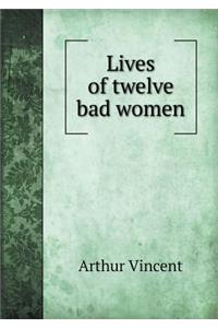 Lives of twelve bad women