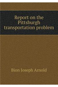 Report on the Pittsburgh Transportation Problem
