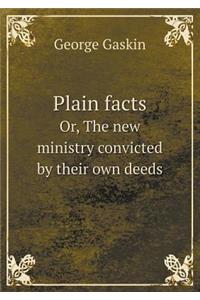 Plain facts Or, The new ministry convicted by their own deeds