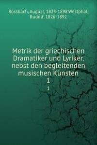 Metrik der griechischen Dramatiker und Lyriker, nebst den begleitenden musischen Kunsten
