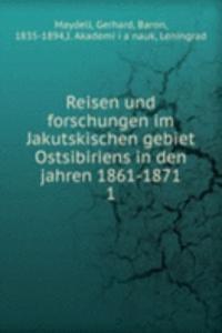 Reisen und forschungen im Jakutskischen gebiet Ostsibiriens in den jahren 1861-1871