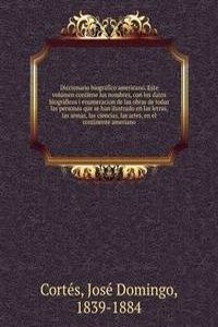 Diccionario biografico americano. Este volumen contiene los nombres, con los datos biograficos i enumeracion de las obras de todas las personas que se han ilustrado en las letras, las armas, las ciencias, las artes, en el continente ameriano
