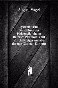 Systematische Darstellung der Padagogik Johann Heinrich Pestalozzis mit durchgangiger Angabe der que (German Edition)