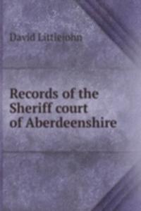 Records of the Sheriff court of Aberdeenshire