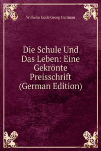 Die Schule Und Das Leben: Eine Gekronte Preisschrift (German Edition)