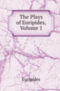 Plays of Euripides, Volume 1