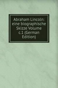 Abraham Lincoln: eine biographische Skizze Volume c.1 (German Edition)