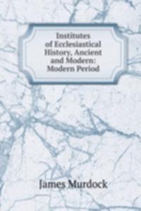 Institutes of Ecclesiastical History, Ancient and Modern: Modern Period