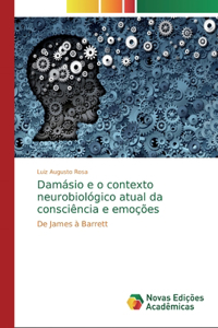 Damásio e o contexto neurobiológico atual da consciência e emoções