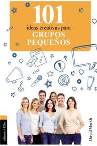 101 Ideas Creativas Para Grupos Pequeños