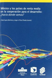 Mexico y los paises de renta media en la cooperacion para el desarrollo: Â¿hacia donde vamos?