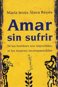Amar sin sufrir : ni los hombres son imposibles, ni las mujeres incomprensibles