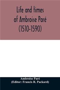 Life and times of Ambroise Paré (1510-1590) with a new translation of his Apology and an account of his journeys in divers places