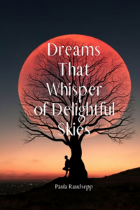 Dreams That Whisper of Delightful Skies