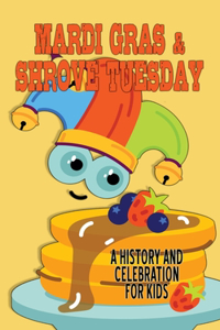 Mardi Gras and Shrove Tuesday - A History and Celebration for Kids