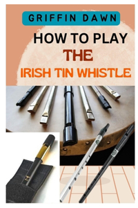 How to Play the Irish Tin Whistle