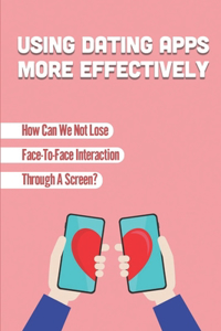 Using Dating Apps More Effectively