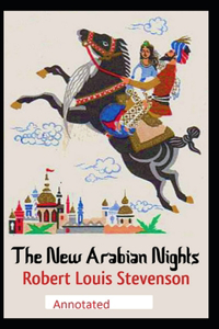 The New Arabian Nights -Collection of Short Stories- Stevenson's Collections-Annotated