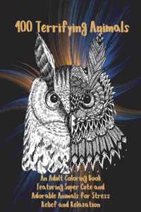 100 Terrifying Animals - An Adult Coloring Book Featuring Super Cute and Adorable Animals for Stress Relief and Relaxation