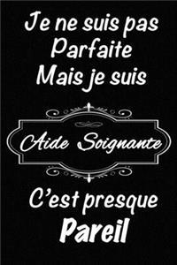 Je ne suis pas parfaite mais je suis Aide Soignante c'est presque pareil