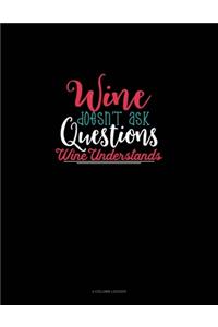 Wine Doesn't Ask Questions Wine Understands